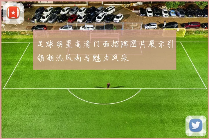 足球明星高清门面招牌图片展示引领潮流风尚与魅力风采