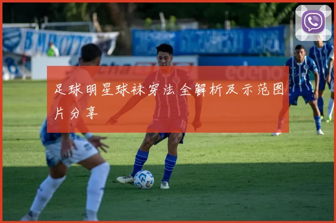 足球明星球袜穿法全解析及示范图片分享