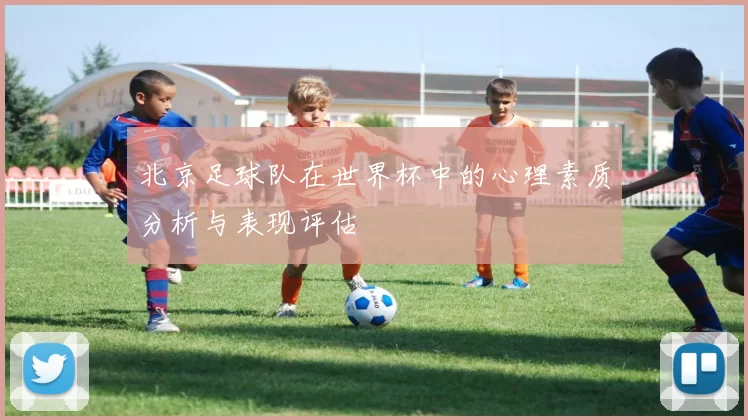 北京足球队在世界杯中的心理素质分析与表现评估