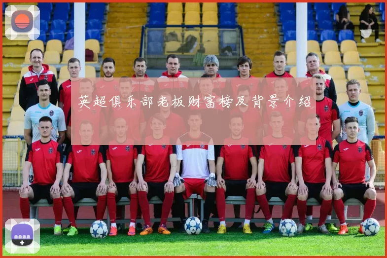 英超俱乐部老板财富榜及背景介绍