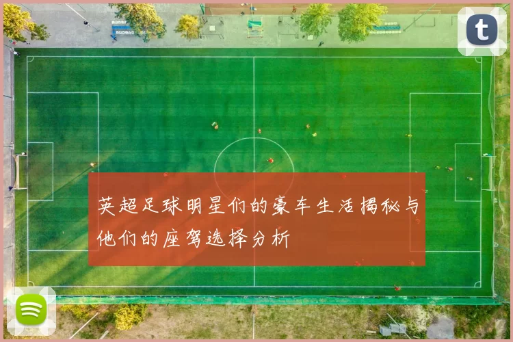 英超足球明星们的豪车生活揭秘与他们的座驾选择分析