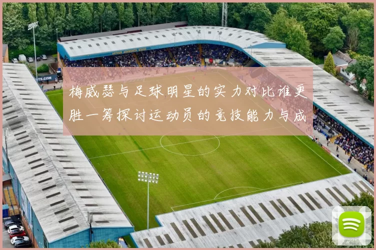 梅威瑟与足球明星的实力对比谁更胜一筹探讨运动员的竞技能力与成就