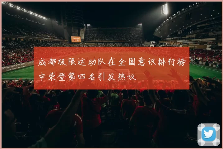 成都极限运动队在全国意识排行榜中荣登第四名引发热议