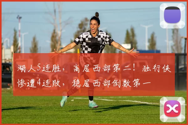 湖人5连胜，高居西部第二！独行侠惨遭4连败，稳居西部倒数第一