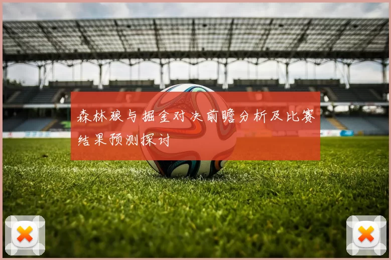 森林狼与掘金对决前瞻分析及比赛结果预测探讨