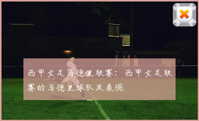 西甲女足马德里联赛：西甲女足联赛的马德里球队及表现