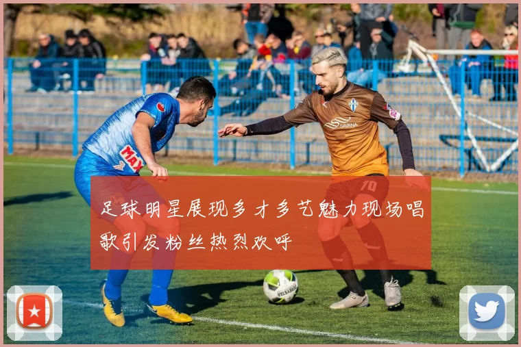 足球明星展现多才多艺魅力现场唱歌引发粉丝热烈欢呼