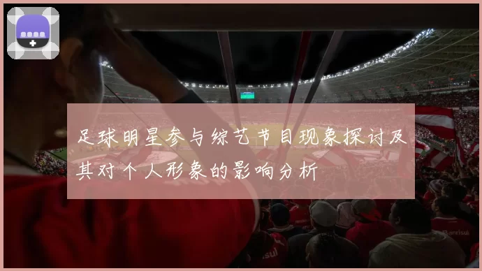 足球明星参与综艺节目现象探讨及其对个人形象的影响分析