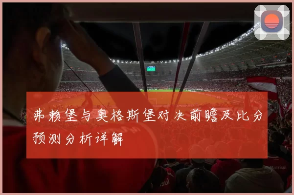 弗赖堡与奥格斯堡对决前瞻及比分预测分析详解