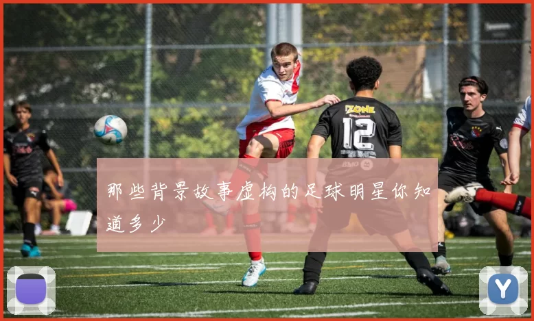 那些背景故事虚构的足球明星你知道多少