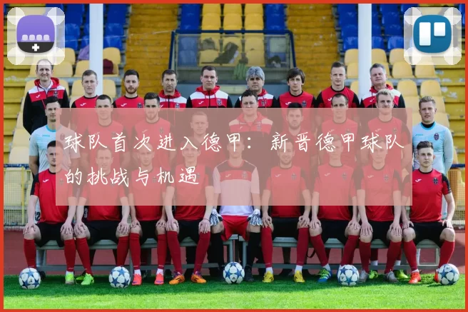 球队首次进入德甲：新晋德甲球队的挑战与机遇