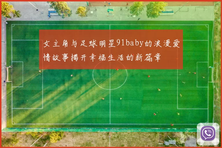 女主角与足球明星91baby的浪漫爱情故事揭开幸福生活的新篇章